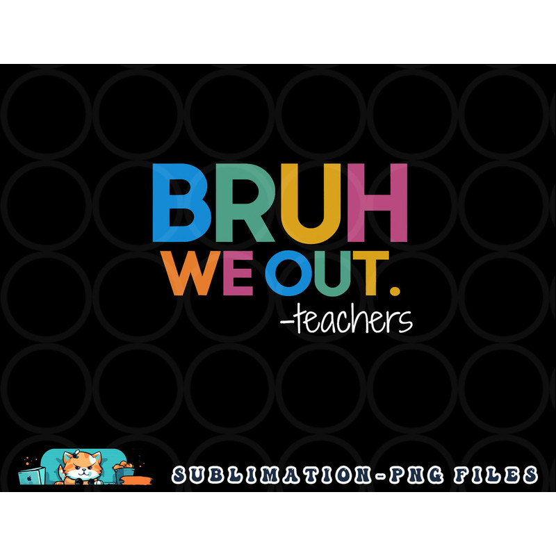 Cute End Of School Year Teacher Summer Bruh We Out Teachers png, digital download copy.jpg