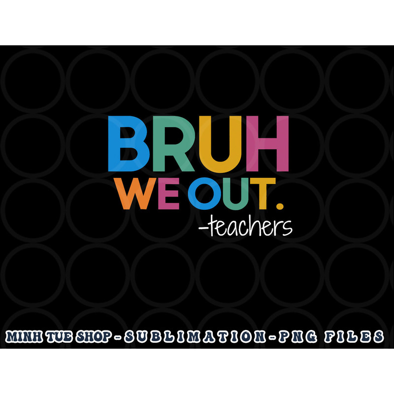 Cute End Of School Year Teacher Summer Bruh We Out Teachers png, digital download copy.jpg