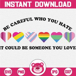 Be Careful Who You Hate It Could Be Someone You Love Svg, Colors Pride Svg, Lesbian Png, Gay Gift, Trans Pride Png, Prid