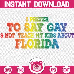 I Prefer To Say Gay Not Teach My Kids About Florida Png, Drag Queen Png, Love is Love, LGBTQ Png, Digital Download