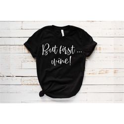 but first wine t-shirt, funny wine shirt, wine lover gift, wine drinker t-shirt, mama needs wine shirt, gift for wine dr