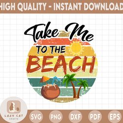 take me to the beach - summer png for sublimation. retro sunset png tropical family vacation shirt mug tumbler png desig