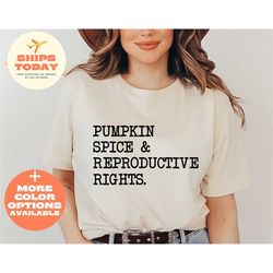 pumpkin spice shirt, pumpkin spice and reproductive rights, feminist shirt, thanksgiving shirt, human rights shirt, soci