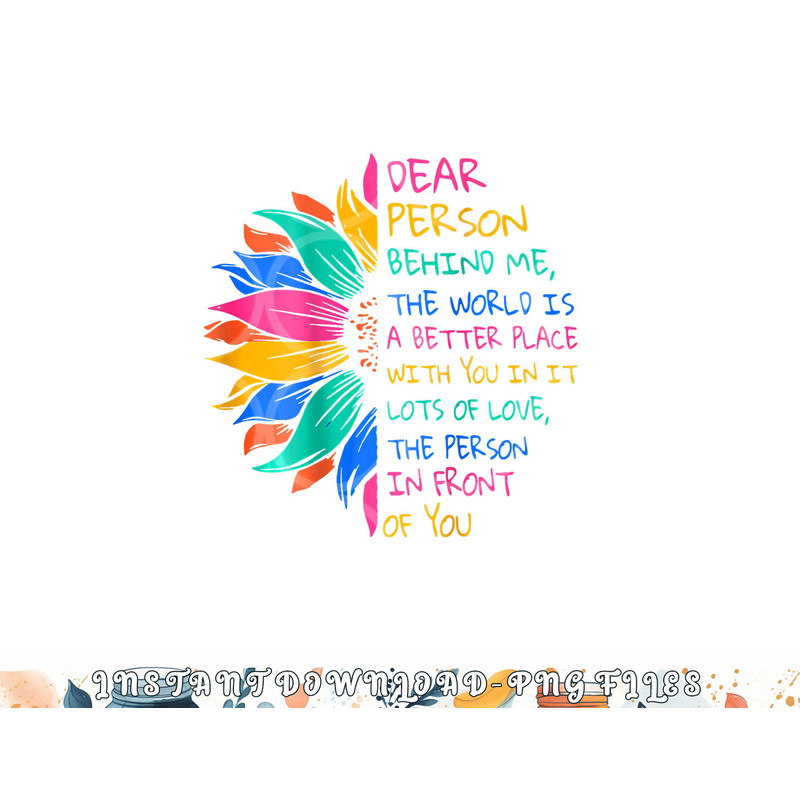 Dear Person Behind Me The World Is A Better Place With You png, digital download copy.jpg