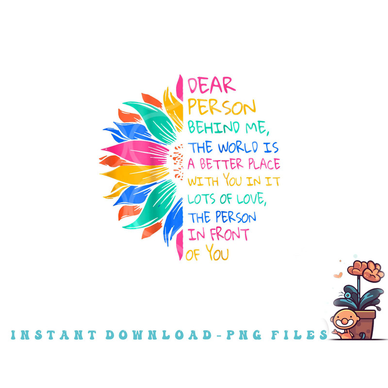 Dear Person Behind Me The World Is A Better Place With You png, digital download copy.jpg
