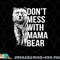 Don t Mess with Mama Bear. png, digital download copy.jpg