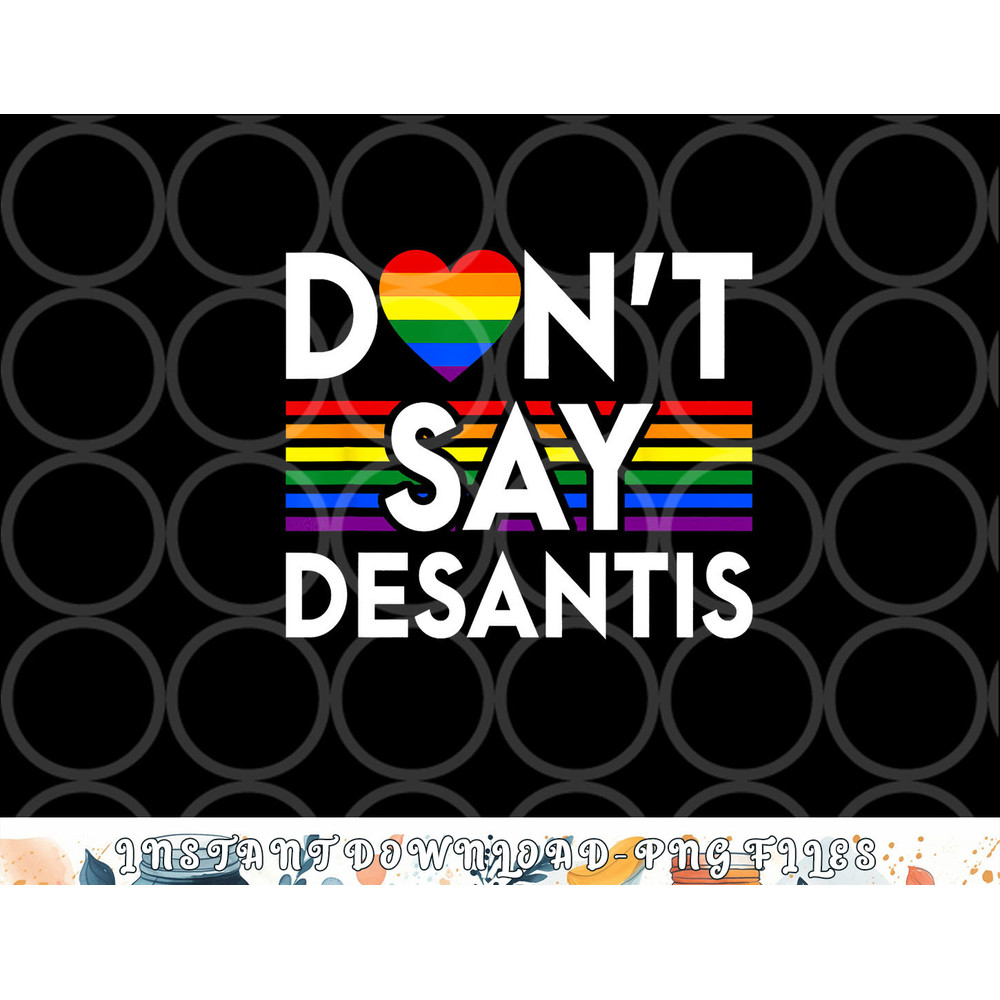 Don t Say DeSantis Florida Say Gay LGBTQ Pride Anti DeSantis png, digital download copy.jpg
