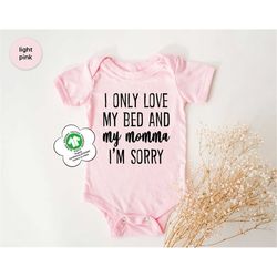 I Only Love My Bed and My Momma I'm Sorry Baby Onesie, Mother's Day Gift, Newborn Baby Shower, Natural Baby Bodysuit, Fi