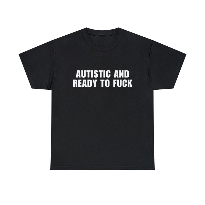 Autistic and Ready to FUCK Funny Meme TShirt - 1.jpg