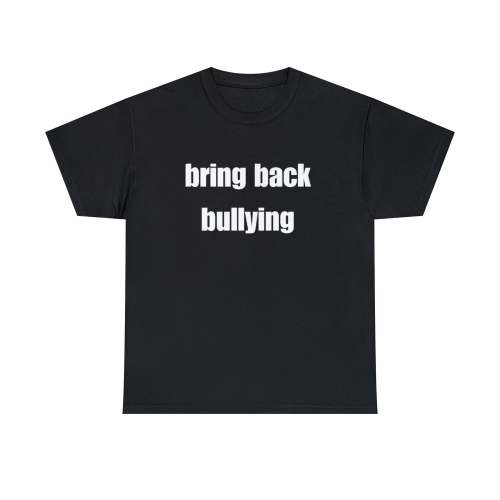 Bring Back Bullying Shirt - 1.jpg