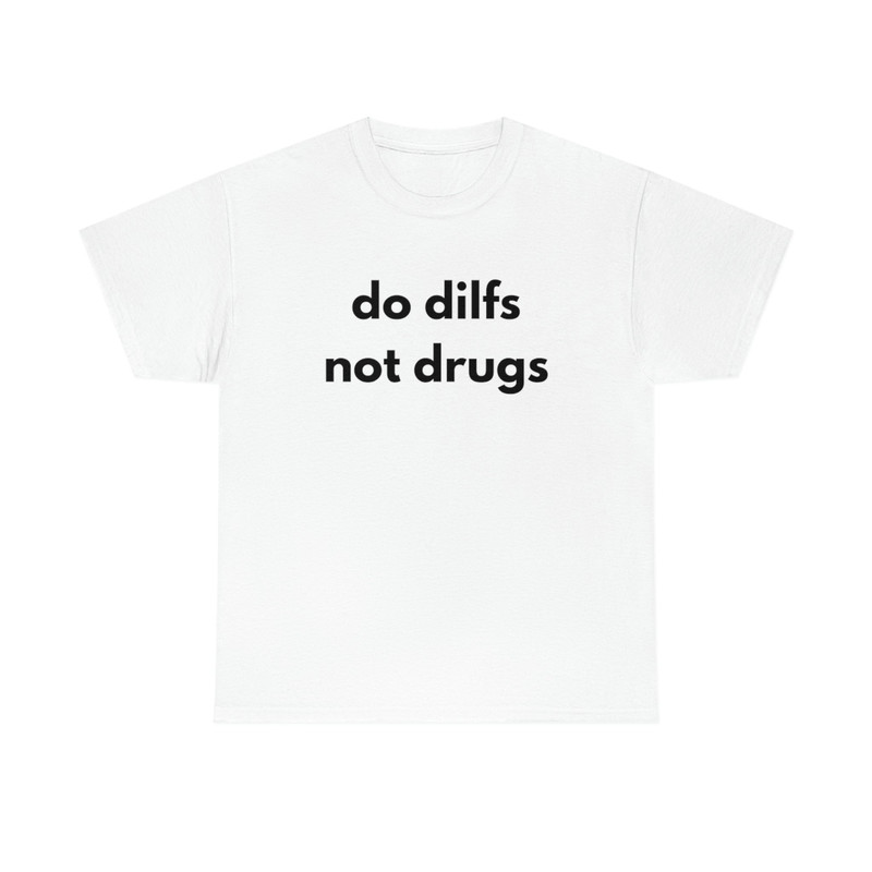 Do Dilfs, Not Drugs, College Tee, Sorority Shirt, Meme Shirt, Funny Shirt, Funny Clothing, Stan Twitter, Gifts for Friends, Funny Gift - 1.jpg