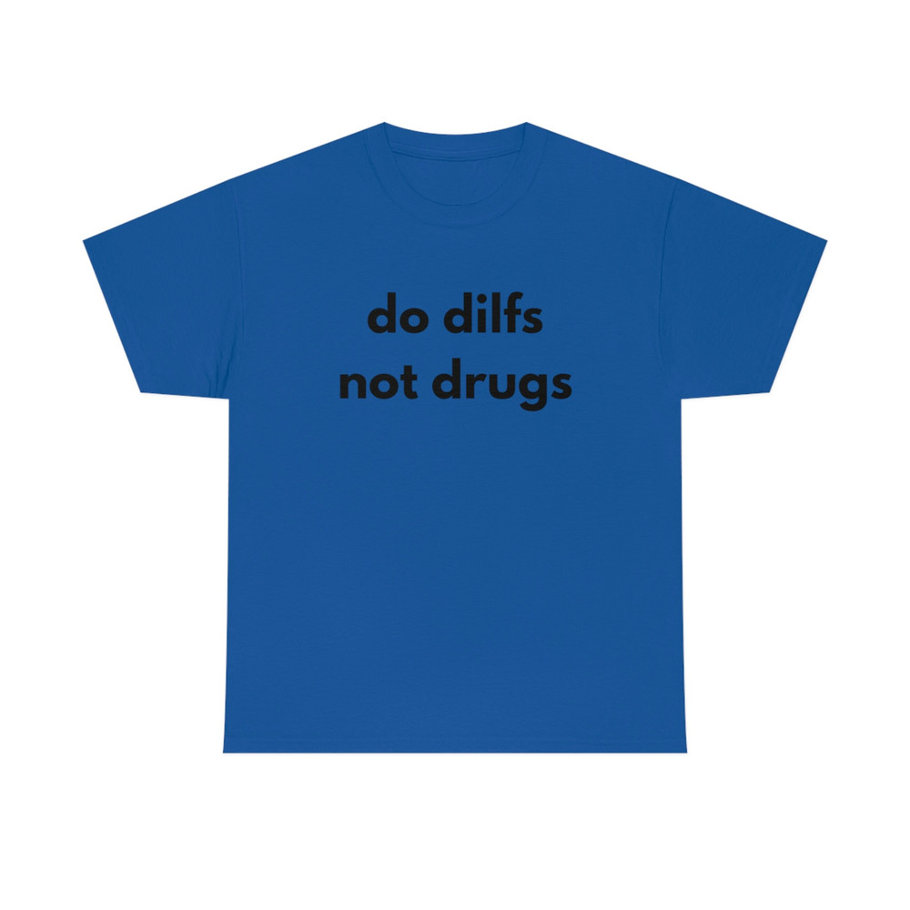 Do Dilfs, Not Drugs, College Tee, Sorority Shirt, Meme Shirt, Funny Shirt, Funny Clothing, Stan Twitter, Gifts for Friends, Funny Gift - 10.jpg