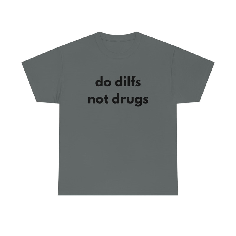 Do Dilfs, Not Drugs, College Tee, Sorority Shirt, Meme Shirt, Funny Shirt, Funny Clothing, Stan Twitter, Gifts for Friends, Funny Gift - 6.jpg