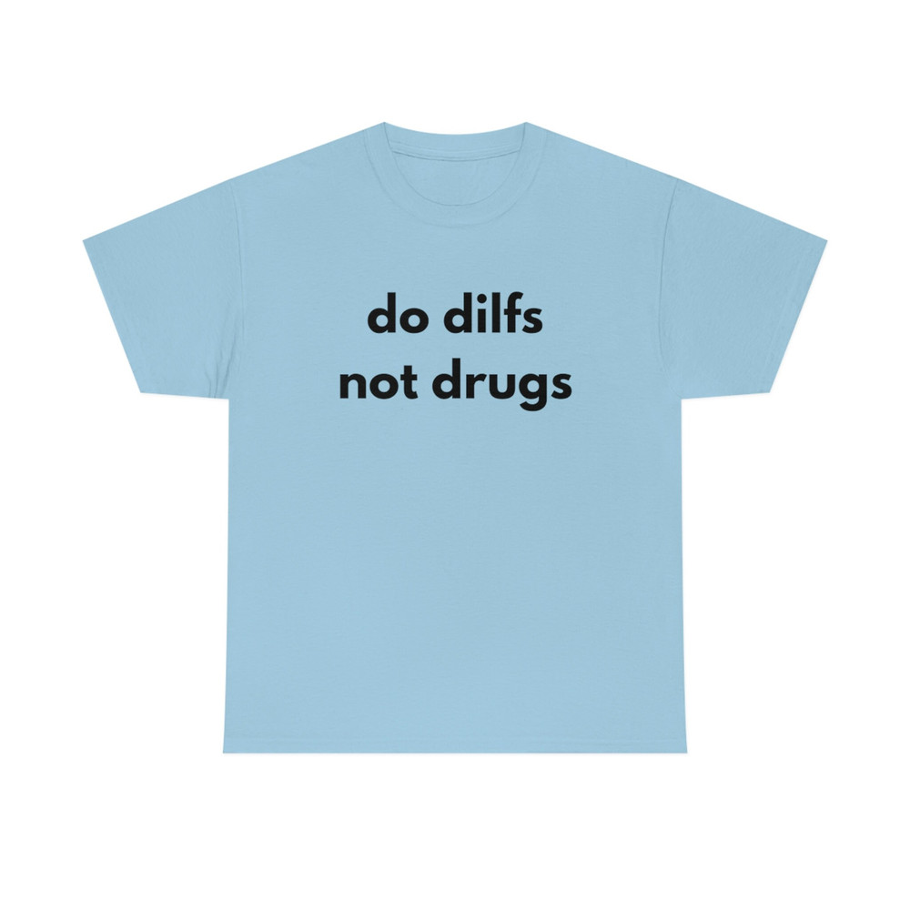 Do Dilfs, Not Drugs, College Tee, Sorority Shirt, Meme Shirt, Funny Shirt, Funny Clothing, Stan Twitter, Gifts for Friends, Funny Gift - 8.jpg