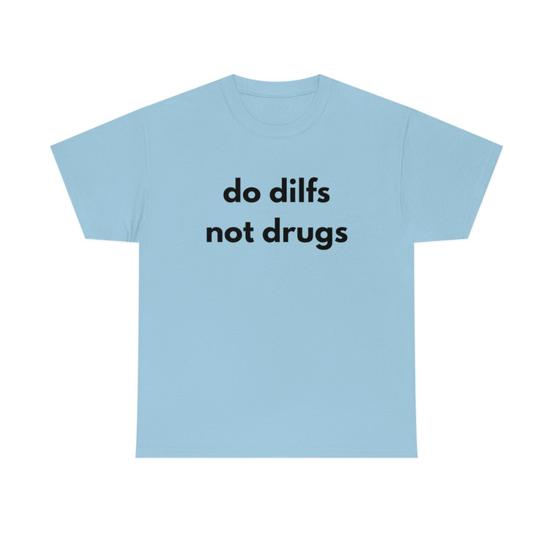 Do Dilfs, Not Drugs, College Tee, Sorority Shirt, Meme Shirt, Funny Shirt, Funny Clothing, Stan Twitter, Gifts for Friends, Funny Gift - 8.jpg