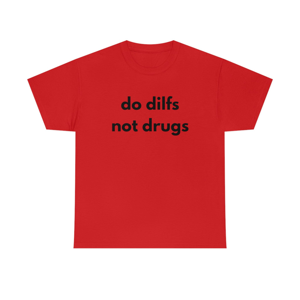 Do Dilfs, Not Drugs, College Tee, Sorority Shirt, Meme Shirt, Funny Shirt, Funny Clothing, Stan Twitter, Gifts for Friends, Funny Gift - 9.jpg