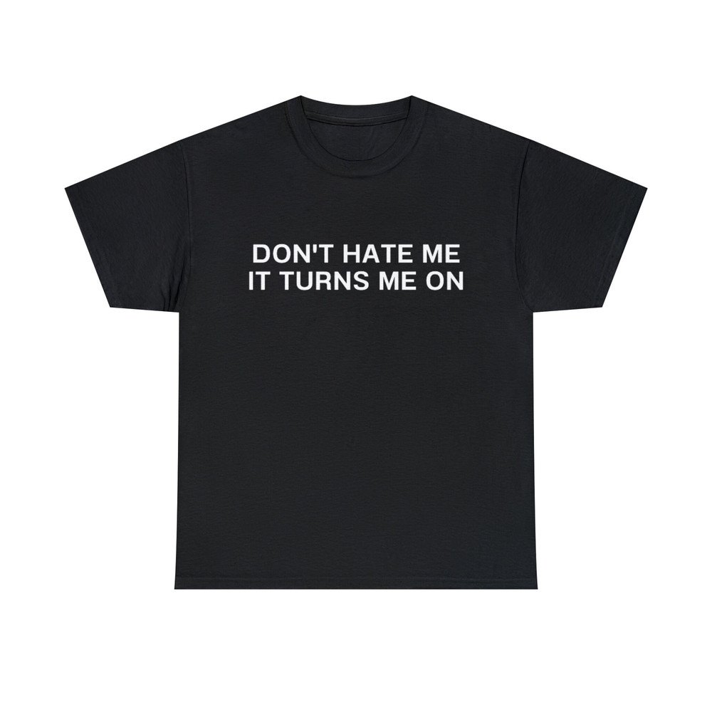 Don't Hate Me it Turns Me On Funny Y2K 2000's Inspired Meme TShirt - 1.jpg