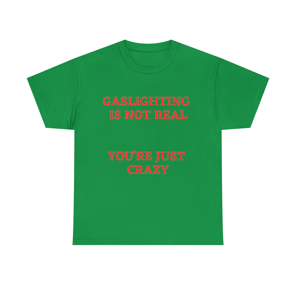 Gaslighting Is Not Real You're Just Crazy T Shirt Funny T Shirt Meme Gift - 6.jpg