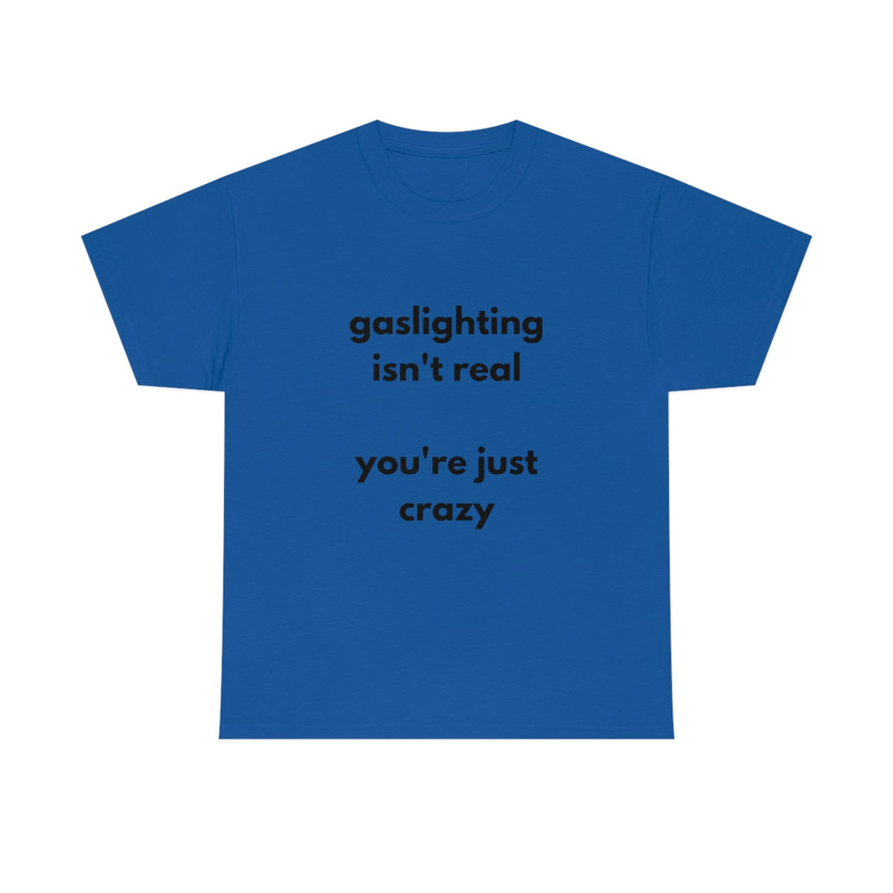 Gaslighting Isn't Real You're Just Crazy T Shirt Funny T Shirt Meme Gift - 10.jpg