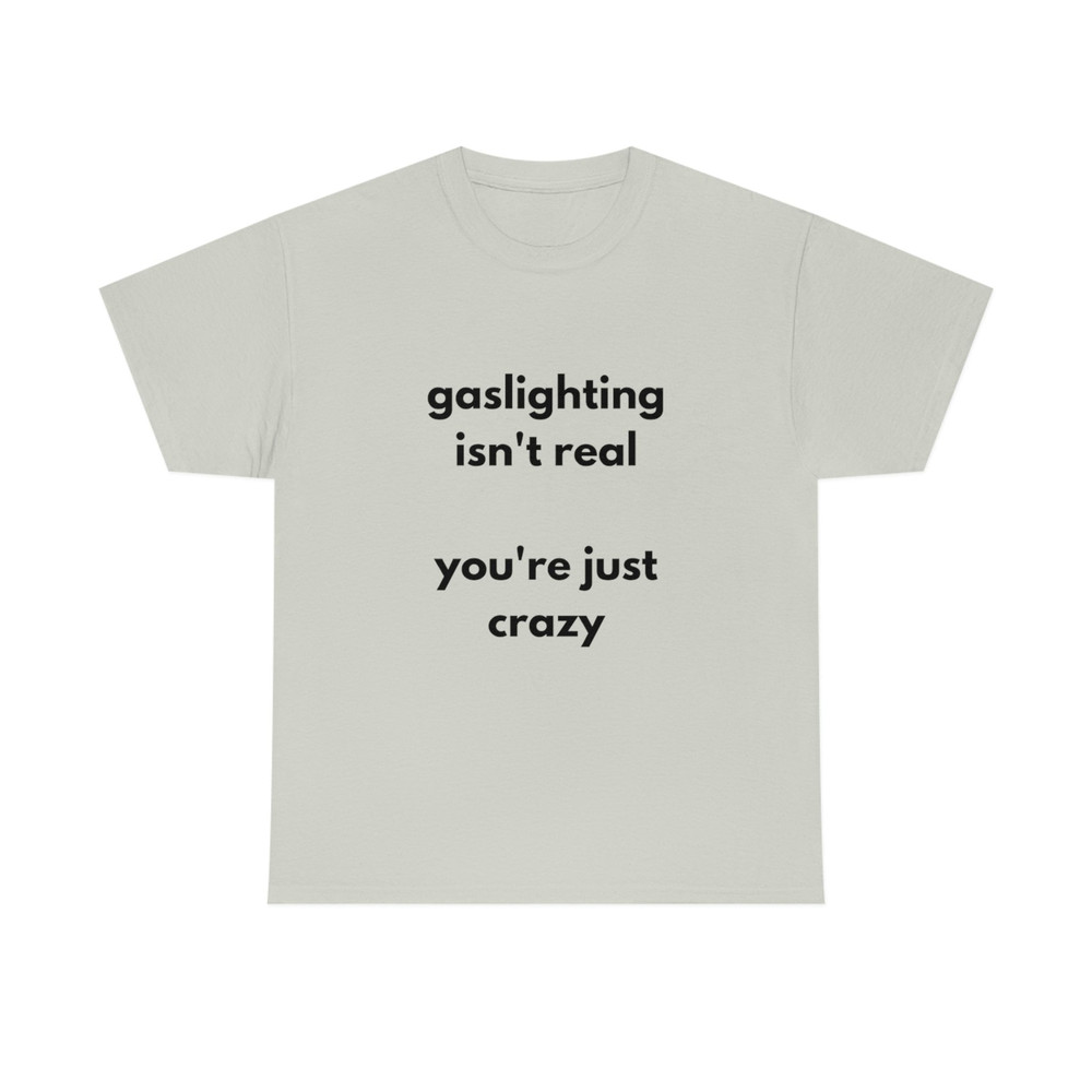 Gaslighting Isn't Real You're Just Crazy T Shirt Funny T Shirt Meme Gift - 5.jpg