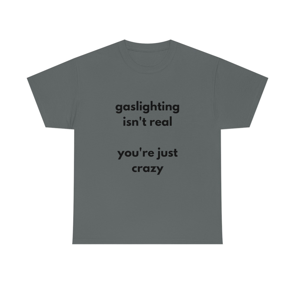 Gaslighting Isn't Real You're Just Crazy T Shirt Funny T Shirt Meme Gift - 6.jpg