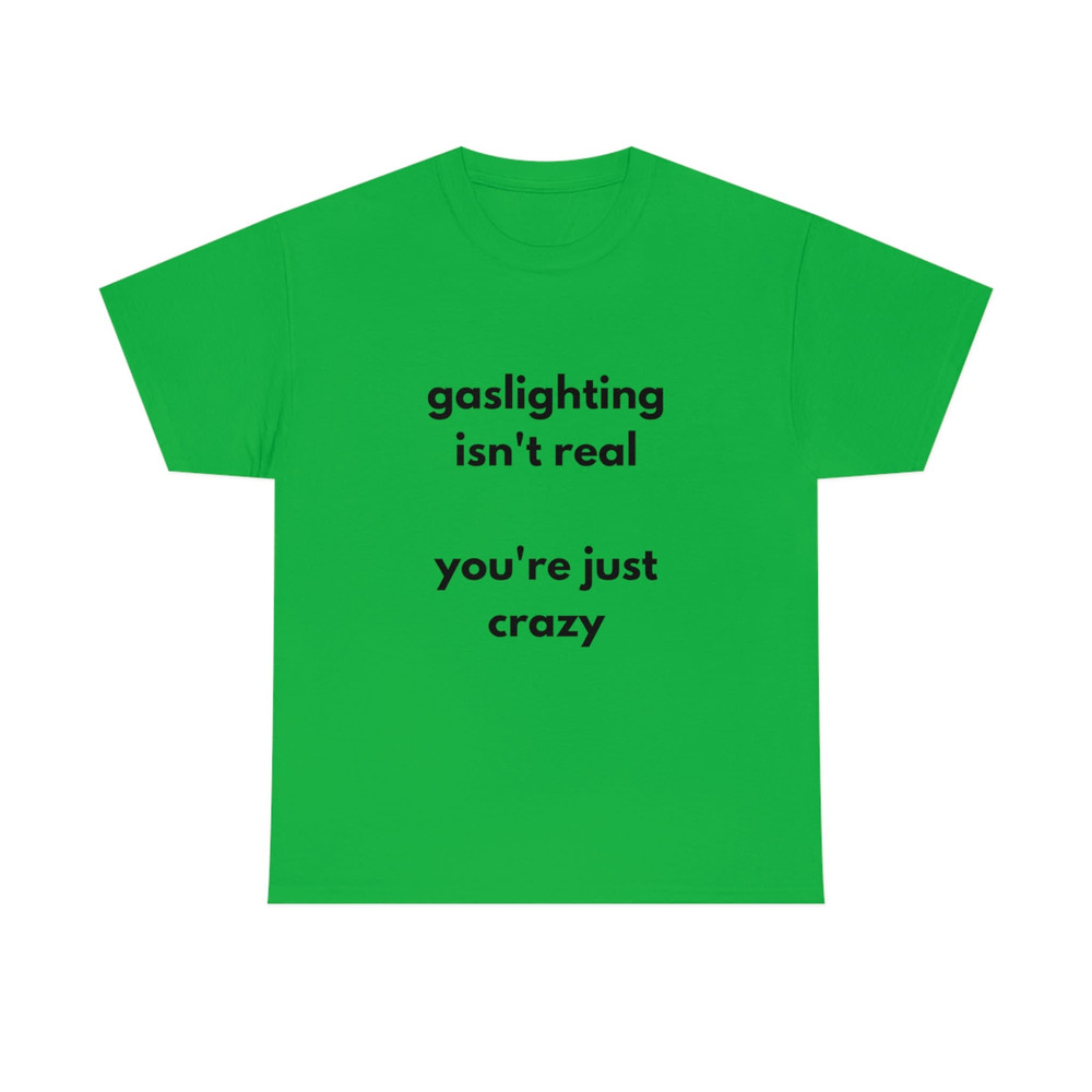 Gaslighting Isn't Real You're Just Crazy T Shirt Funny T Shirt Meme Gift - 7.jpg