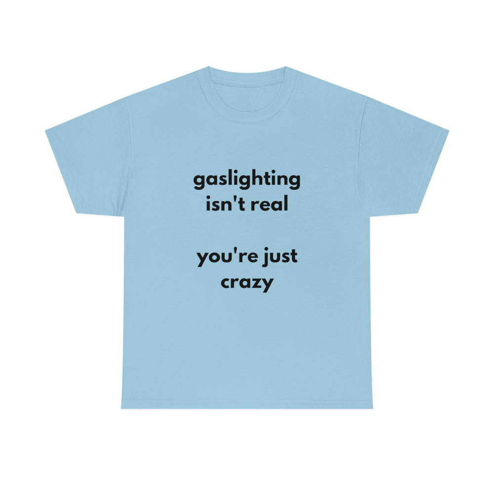 Gaslighting Isn't Real You're Just Crazy T Shirt Funny T Shirt Meme Gift - 8.jpg