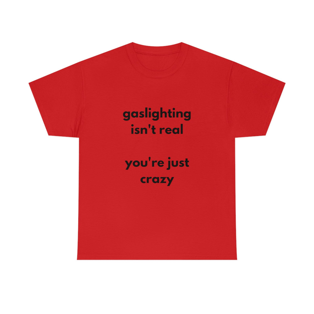 Gaslighting Isn't Real You're Just Crazy T Shirt Funny T Shirt Meme Gift - 9.jpg