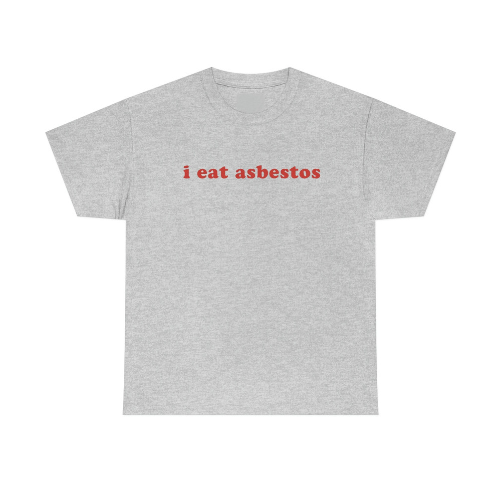 I Eat Asbestos T-Shirt - Funny Meme Shirt - Sarcastic Shirt - Funny Gift - Funny Saying - Sarcasm T-Shirt - Adult Unisex Cotton T-Shirt - 10.jpg
