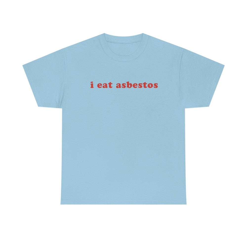 I Eat Asbestos T-Shirt - Funny Meme Shirt - Sarcastic Shirt - Funny Gift - Funny Saying - Sarcasm T-Shirt - Adult Unisex Cotton T-Shirt - 9.jpg