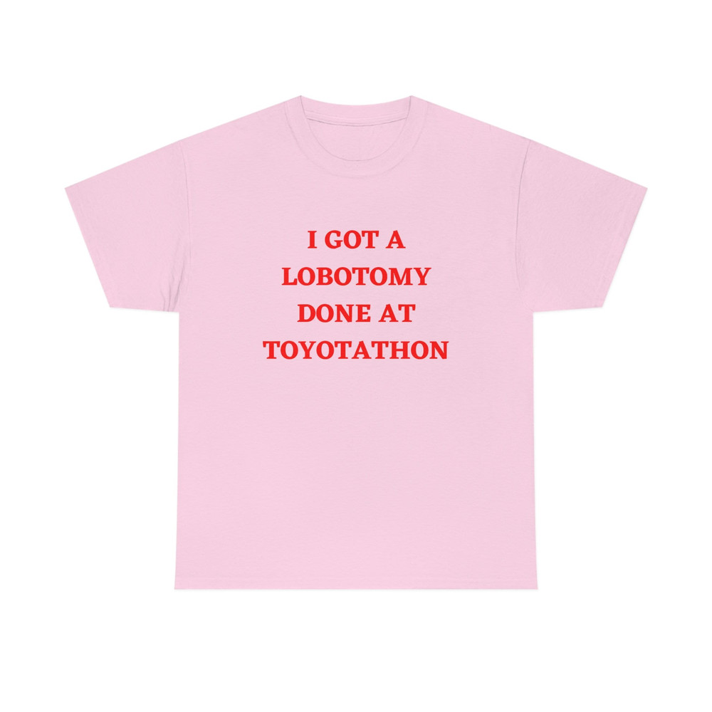 I Got A Lobotomy Done At Toyotathon Shirt,I Got A Lobotomy Done At Toyotathon Tshirt Sweatshirt Hoodie, Trending Shirt, unisex - 1.jpg