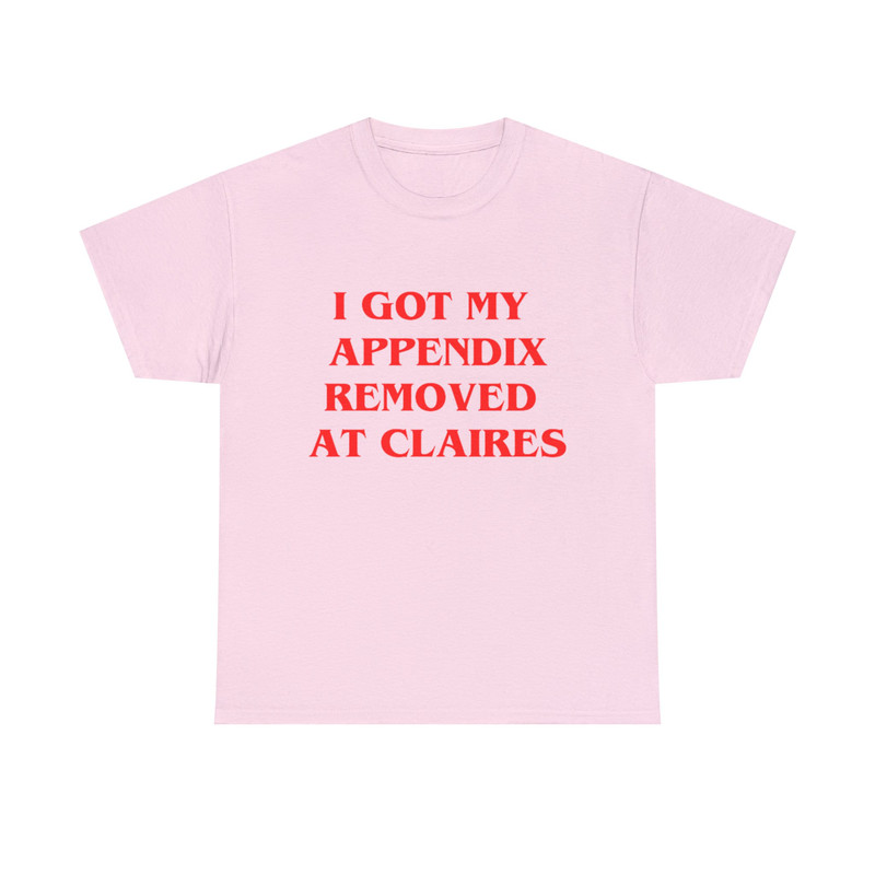 I Got My Appendix Removed At Claires Shirt, Cunisex Trending Tee Shirt, Funny Meme Shirt Gift For Her, Funny Sweatshirt Hoodie - 1.jpg