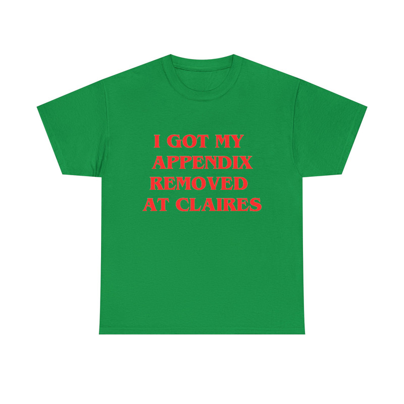 I Got My Appendix Removed At Claires Shirt, Cunisex Trending Tee Shirt, Funny Meme Shirt Gift For Her, Funny Sweatshirt Hoodie - 6.jpg