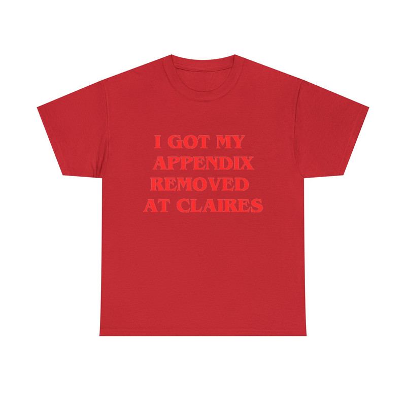 I Got My Appendix Removed At Claires Shirt, Cunisex Trending Tee Shirt, Funny Meme Shirt Gift For Her, Funny Sweatshirt Hoodie - 8.jpg