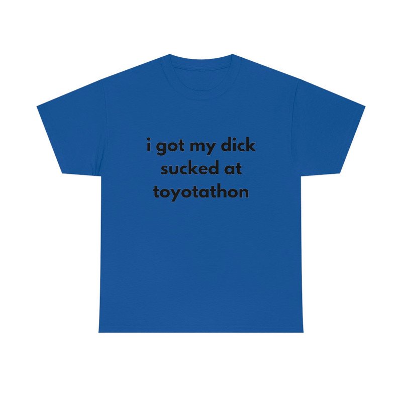 I got my dick sucked at Toyotathon shirt trendy funny cotton meme tee - 10.jpg