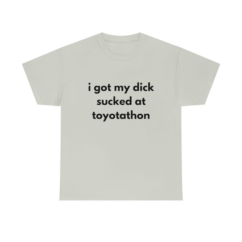 I got my dick sucked at Toyotathon shirt trendy funny cotton meme tee - 6.jpg
