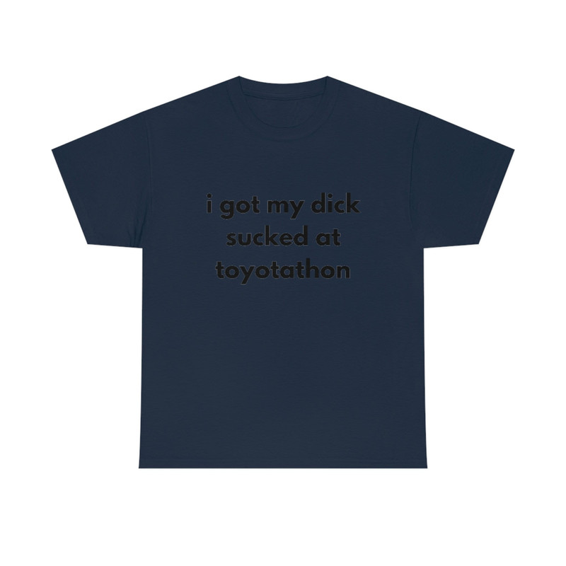 I got my dick sucked at Toyotathon shirt trendy funny cotton meme tee - 8.jpg