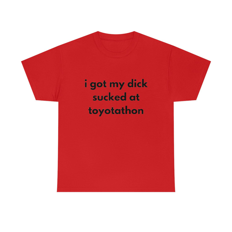 I got my dick sucked at Toyotathon shirt trendy funny cotton meme tee - 9.jpg