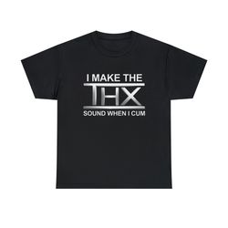 i make the thx sound when i cum tee