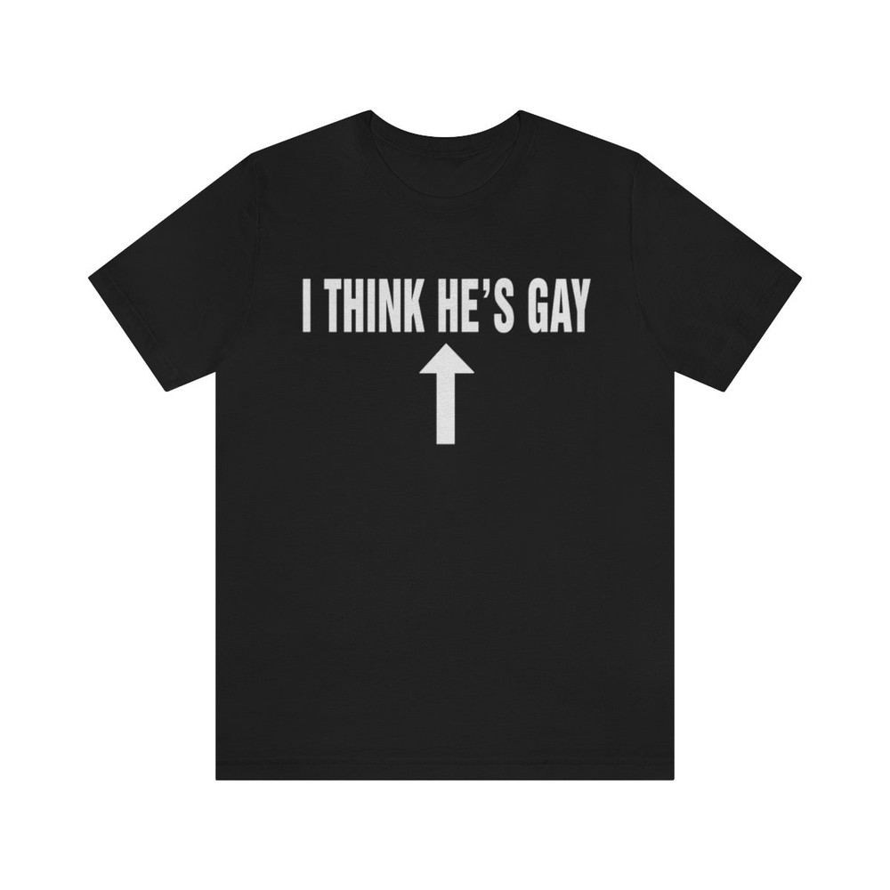 I Think He's Gay Shirt, I Think He's Gay Tshirt Sweatshirt Hoodie, Trending Shirt, unisex - 1.jpg