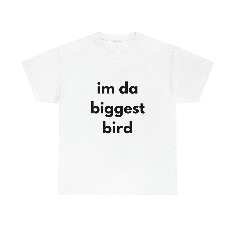Im da biggest bird trending shirt Tiktok Funny Cotton Tee - 1.jpg