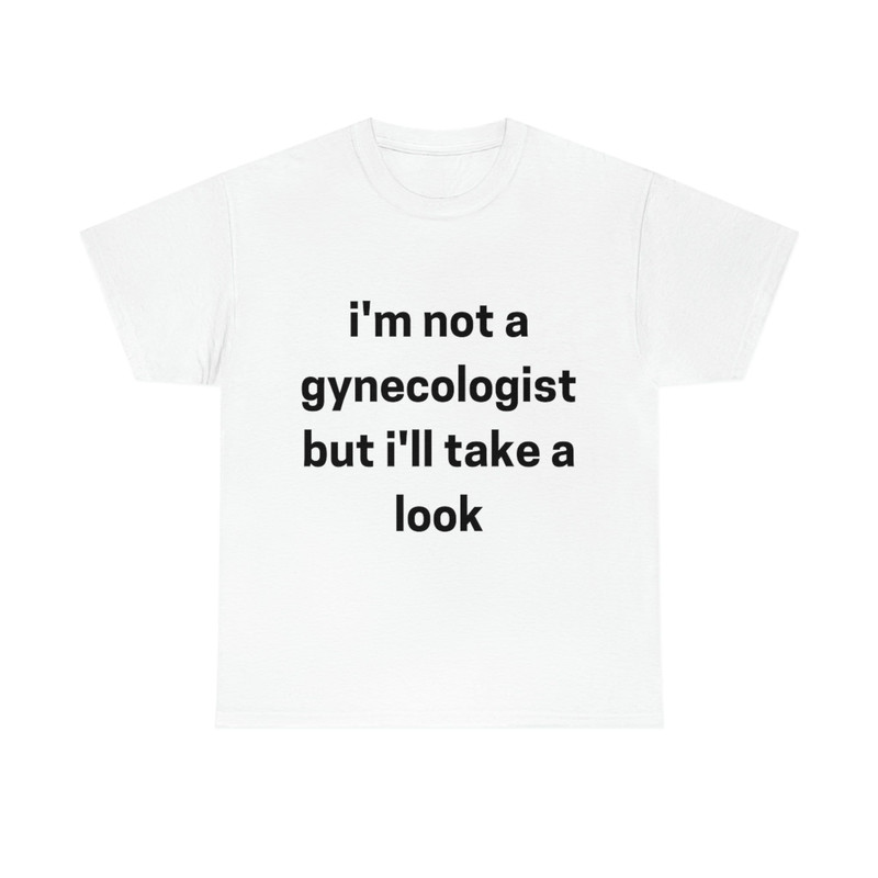 I'm not a Gynecologist Unisex Funny Cotton Tee T-shirt Sweatshirt - 1.jpg