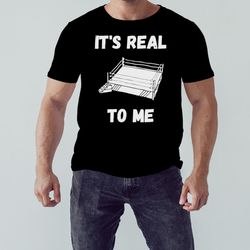 love wrestling it's real to me shirt, unisex clothing, shirt for men women, graphic design, unisex shirt
