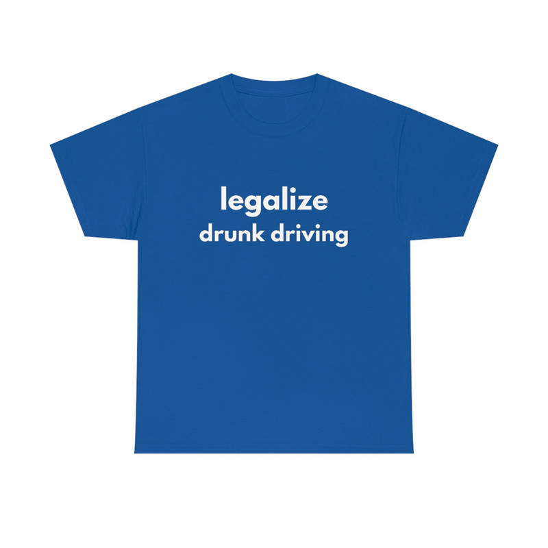 LEGALIZE DRUNK DRIVING  Funny Mens T-Shirt, Ladies Shirt, Unisex Offensive Rude T-Shirt Men Women, Funny Unisex Shirt, Funny Gift - 10.jpg