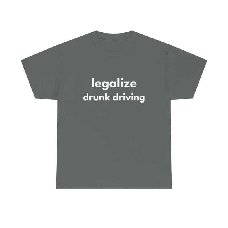 LEGALIZE DRUNK DRIVING  Funny Mens T-Shirt, Ladies Shirt, Unisex Offensive Rude T-Shirt Men Women, Funny Unisex Shirt, Funny Gift - 6.jpg