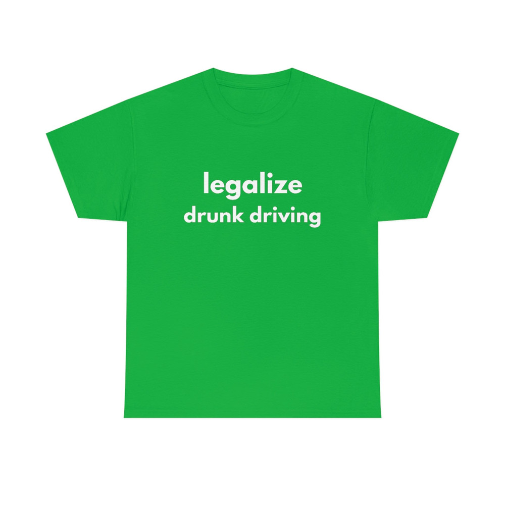 LEGALIZE DRUNK DRIVING  Funny Mens T-Shirt, Ladies Shirt, Unisex Offensive Rude T-Shirt Men Women, Funny Unisex Shirt, Funny Gift - 7.jpg