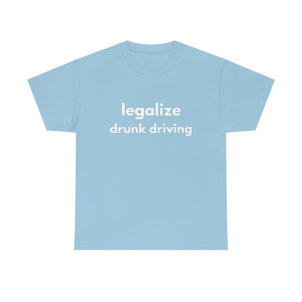 LEGALIZE DRUNK DRIVING  Funny Mens T-Shirt, Ladies Shirt, Unisex Offensive Rude T-Shirt Men Women, Funny Unisex Shirt, Funny Gift - 8.jpg