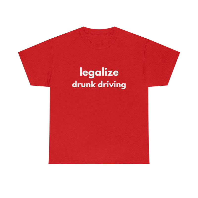 LEGALIZE DRUNK DRIVING  Funny Mens T-Shirt, Ladies Shirt, Unisex Offensive Rude T-Shirt Men Women, Funny Unisex Shirt, Funny Gift - 9.jpg