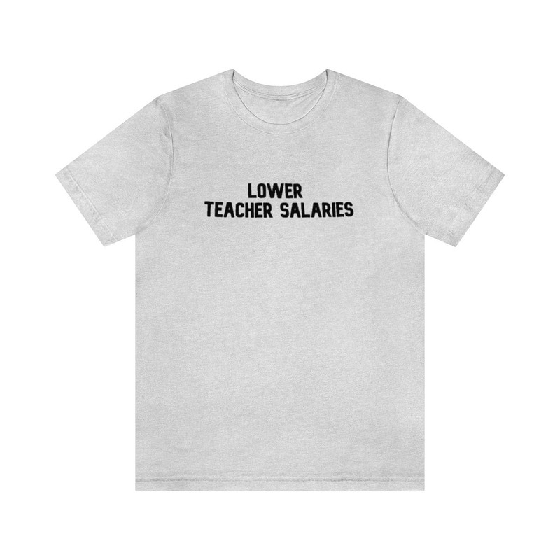 Lower Teacher Salaries Shirt, Teacher Powers Shirt, Teacher Shirt, Teacher Gift, Teacher Life, Teacher Appreciation Shirt, Cute Teacher Tee - 10.jpg