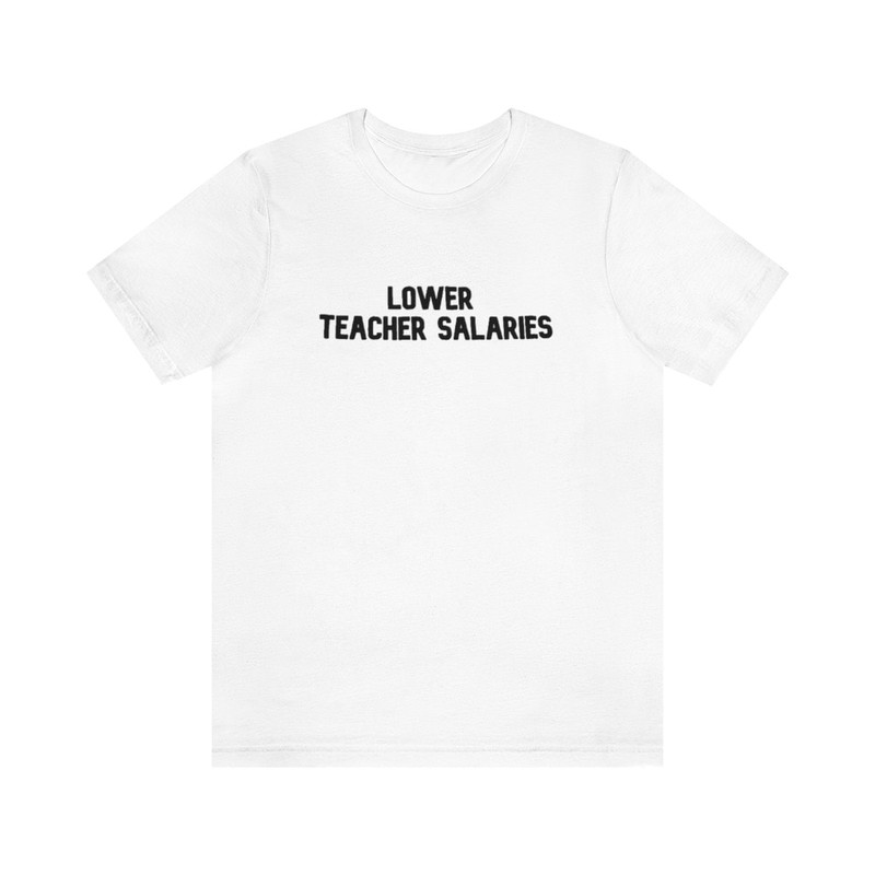 Lower Teacher Salaries Shirt, Teacher Powers Shirt, Teacher Shirt, Teacher Gift, Teacher Life, Teacher Appreciation Shirt, Cute Teacher Tee - 9.jpg